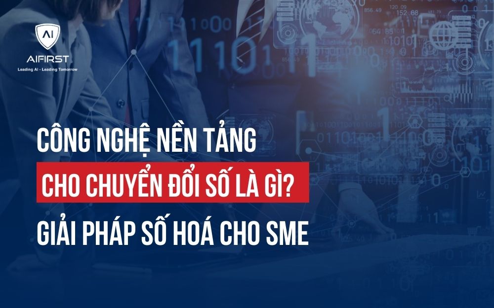 CÔNG NGHỆ NỀN TẢNG CHO CHUYỂN ĐỔI SỐ LÀ GÌ? GIẢI PHÁP SỐ HOÁ CHO SME